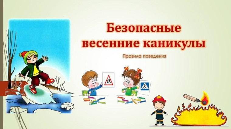 Безопасные весенние каникулы!.